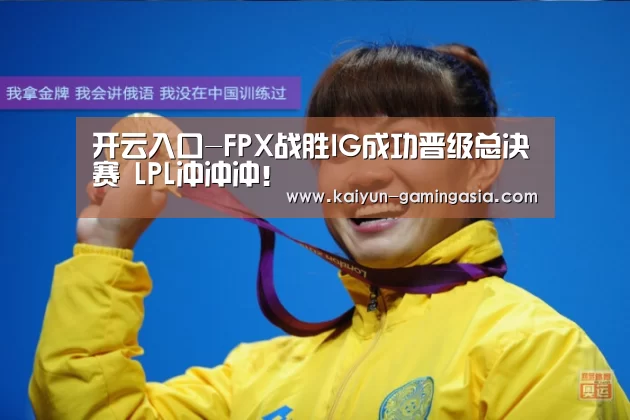 开云入口-FPX战胜IG成功晋级总决赛 LPL冲冲冲!(图4) 开云入口