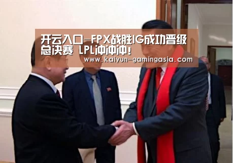 开云入口-FPX战胜IG成功晋级总决赛 LPL冲冲冲!(图3) 开云电竞