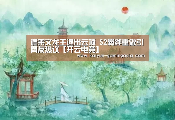 德莱文龙王退出云顶 S2羁绊重做引网友热议【开云电竞】(图1) 开云官网